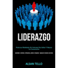 Liderazgo: Poderosas habilidades de liderazgo para influir y mejorar la comunicación (Aprender a motivar, influencia, plomo e impulsar ... equipo de m - Paperback