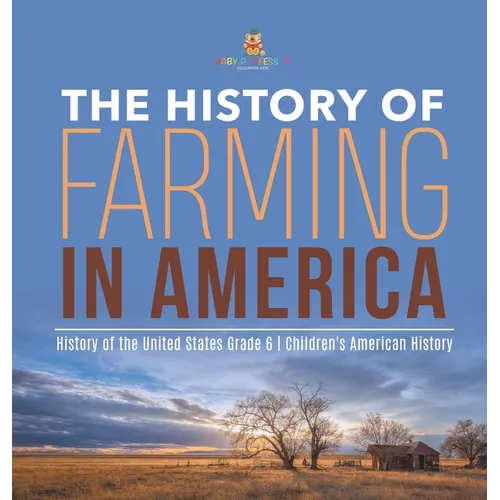 The History of Farming in America History of the United States Grade 6 Children's American History - Hardcover
