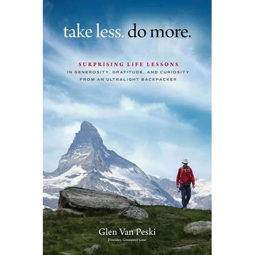 Take Less. Do More.: Surprising Life Lessons in Generosity, Gratitude, and Curiosity from an Ultralight Backpacker - Hardcover