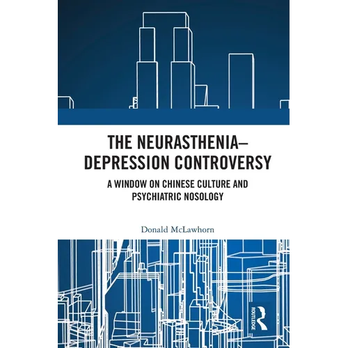 The Neurasthenia-Depression Controversy: A Window on Chinese Culture and Psychiatric Nosology - Paperback