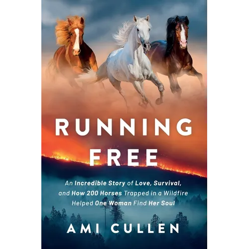 Running Free: An Incredible Story of Love, Survival, and How 200 Horses Trapped in a Wildfire Helped One Woman Find Her Soul - Paperback