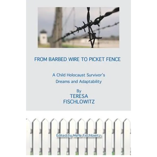 From Barbed Wire to Picket Fence: A Child Holocaust Survivor's Dreams and Adaptability - Paperback
