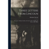 Three Letters From Lincoln: the Letter to Horace Greeley, the Letter to J.C. Conkling, the Letter to Mrs. Bixby - Paperback