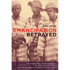 Emancipation Betrayed: The Hidden History of Black Organizing and White Violence in Florida from Reconstruction to the Bloody Election of 1920 Volume - Paperback