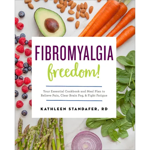 Fibromyalgia Freedom!: Your Essential Cookbook and Meal Plan to Relieve Pain, Clear Brain Fog, and Fight Fatigue - Paperback