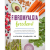 Fibromyalgia Freedom!: Your Essential Cookbook and Meal Plan to Relieve Pain, Clear Brain Fog, and Fight Fatigue - Paperback