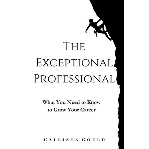 The Exceptional Professional: What You Need to Know to Grow Your Career - Paperback