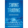 Swing Trading A Beginners And Advanced Guide For Effective Trading Tactics, Make More Money And Reach Financial Freedom - Paperback