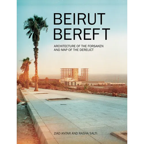 Beirut Bereft: Architecture of the Forsaken and Map of the Derelict - Paperback