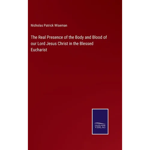 The Real Presence of the Body and Blood of our Lord Jesus Christ in the Blessed Eucharist - Hardcover