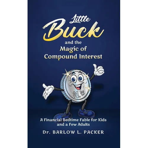 Little Buck and the Magic of Compound Interest: A Bedtime Fable for Kids and a Few Parents Too - Paperback