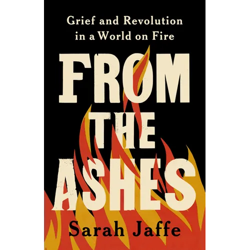 From the Ashes: Grief and Revolution in a World on Fire - Hardcover