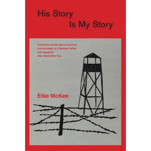 His Story Is My Story: Authentic Stories about Survival and Success of a German Father and Daughter after World War II - Paperback