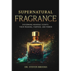 Supernatural Fragrance: Following the Perfume of His Virtue - Paperback