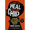 How to Heal Your Inner Child: Overcome Past Trauma and Childhood Emotional Neglect - Paperback