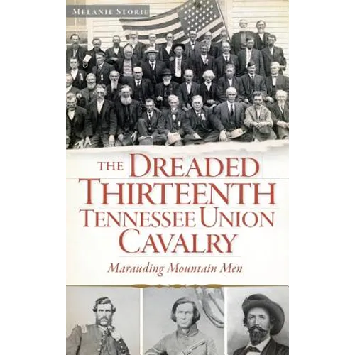 The Dreaded Thirteenth Tennessee Union Cavalry: Marauding Mountain Men - Hardcover