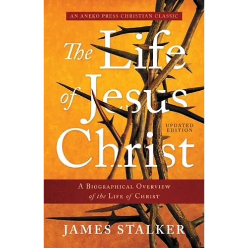 The Life of Jesus Christ: A Biographical Overview of the Life of Christ - Paperback