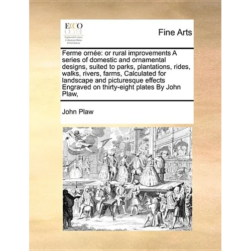 Ferme Ornee: Or Rural Improvements a Series of Domestic and Ornamental Designs, Suited to Parks, Plantations, Rides, Walks, Rivers, - Paperback
