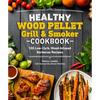 Healthy Wood Pellet Grill & Smoker Cookbook: 100 Low-Carb Wood-Infused Barbecue Recipes - Paperback