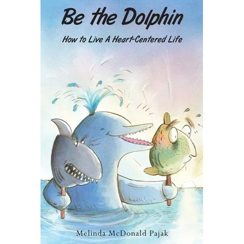 Be the Dolphin: How to Live a Heart-Centered Life - Paperback