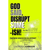God Said. Disrupt Some-ISH! for His Glory: The New Kingdom Blueprint - Paperback