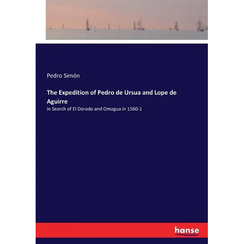 The Expedition of Pedro de Ursua and Lope de Aguirre: in Search of El Dorado and Omagua in 1560-1 - Paperback
