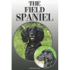 The Field Spaniel: A Complete and Comprehensive Owners Guide To: Buying, Owning, Health, Grooming, Training, Obedience, Understanding and - Paperback