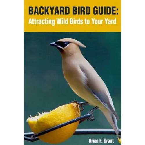 Backyard Bird Guide: Attracting Wild Birds to Your Yard - Paperback