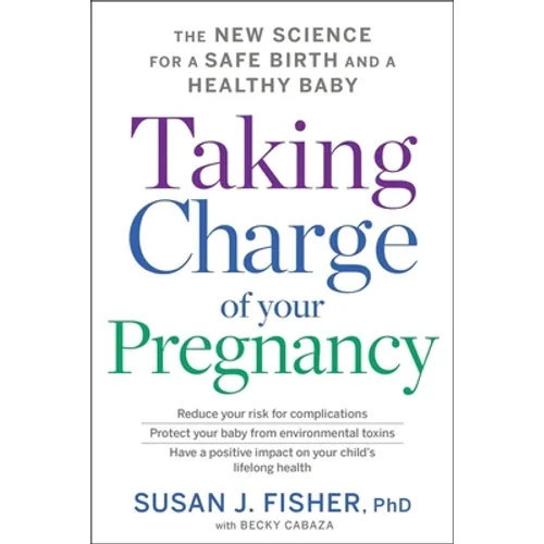 Taking Charge of Your Pregnancy: The New Science for a Safe Birth and a Healthy Baby - Hardcover