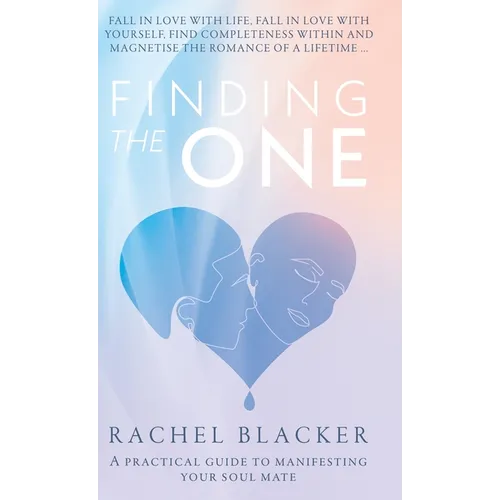 Finding the One: A Practical Guide to Manifesting Your Soul Mate - Hardcover