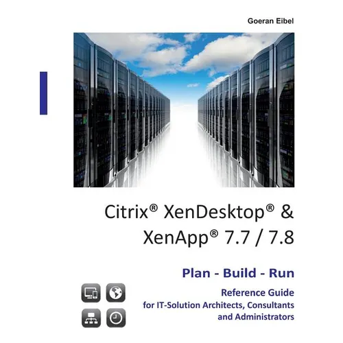 Citrix XenDesktop & XenApp 7.7/7.8: Plan-Build-Run Reference Guide - Paperback