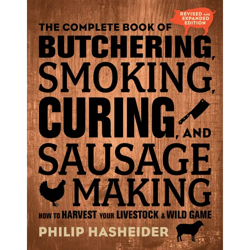 The Complete Book of Butchering, Smoking, Curing, and Sausage Making: How to Harvest Your Livestock and Wild Game - Revised and Expanded Edition - Paperback