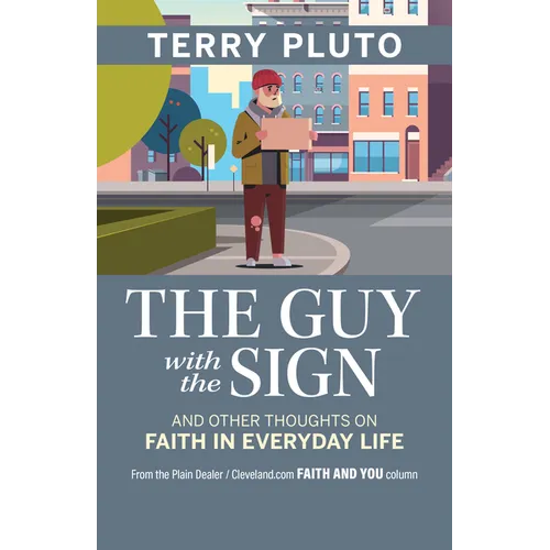 The Guy with the Sign: And Other Thoughts on Faith in Everyday Life, from the Plain Dealer / Cleveland.com Faith and You Column - Paperback
