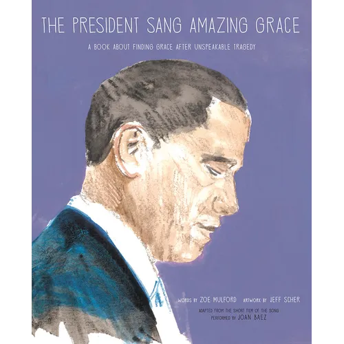The President Sang Amazing Grace: A Book about Finding Grace After Unspeakable Tragedy - Hardcover