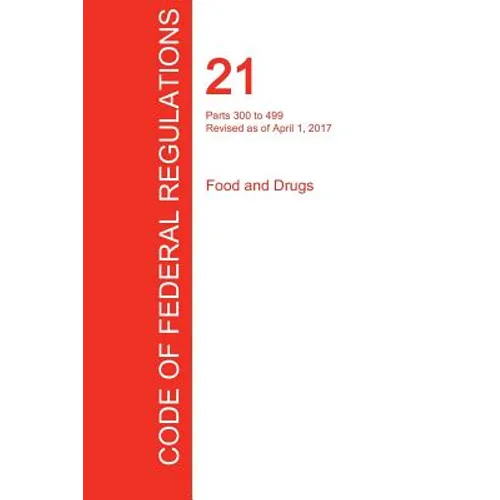 CFR 21, Parts 300 to 499, Food and Drugs, April 01, 2017 (Volume 5 of 9) - Paperback
