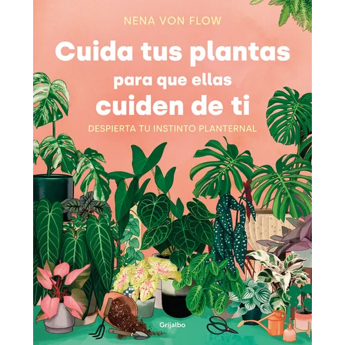 Cuida Tus Plantas Para Que Ellas Cuiden de Ti: Despierta Tu Instinto Planternal / Take Care of Your Plants So That They Take Care of You: Awaken Your - Paperback