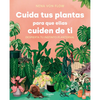 Cuida Tus Plantas Para Que Ellas Cuiden de Ti: Despierta Tu Instinto Planternal / Take Care of Your Plants So That They Take Care of You: Awaken Your - Paperback