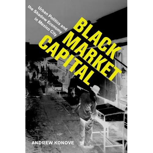 Black Market Capital: Urban Politics and the Shadow Economy in Mexico City - Paperback