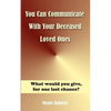 You Can Communicate With Your Deceased Loved Ones: The After Life Is Closer Than You Think.... - Paperback