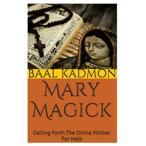 Mary Magick: Calling Forth The Divine Mother For Help - Paperback