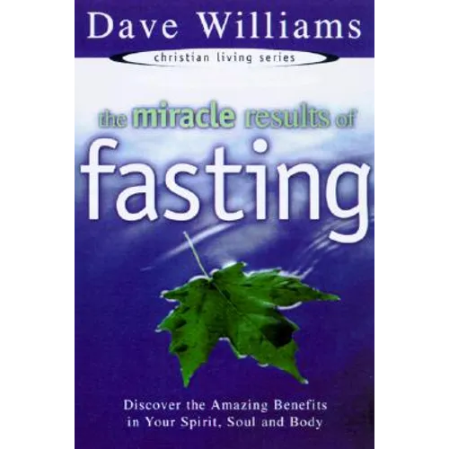The Miracle Results of Fasting: Discover the Amazing Benefits in Your Spirit, Soul, and Body - Paperback