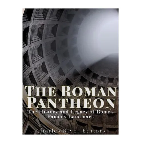 The Roman Pantheon: The History and Legacy of Rome's Famous Landmark - Paperback