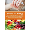 Alpha-Gal Allergy: A Beginner's Quick Start Overview and Guide to Managing the Condition Through Diet, with Sample Meat-Free Recipes and a 7-Day Meal - Paperback