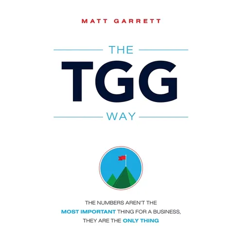 The Tgg Way: The Numbers Aren't the Most Important Thing for a Business, They Are the Only Thing - Paperback