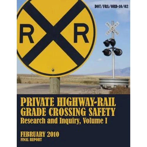 Private Highway-Rail Grade Crossing Safety Research and Inquiry, Volume I - Paperback