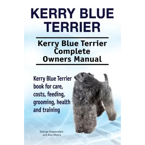 Kerry Blue Terrier. Kerry Blue Terrier Complete Owners Manual. Kerry Blue Terrier book for care, costs, feeding, grooming, health and training. - Paperback