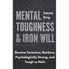 Mental Toughness & Iron Will: Become Tenacious, Resilient, Psychologically Strong, and Tough as Nails - Paperback