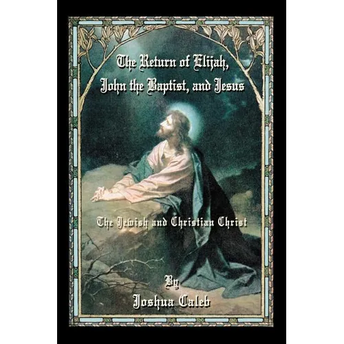 The Return of Elijah, John the Baptist, and Jesus: The Jewish and Christian Christ - Paperback