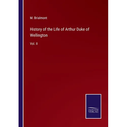 History of the Life of Arthur Duke of Wellington: Vol. II - Paperback