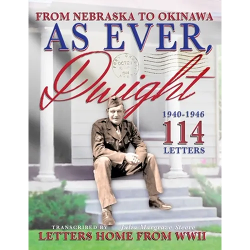 As Ever, Dwight: (Black and white format) From Nebraska To Okinawa, 114 Letters Home From WWII Paperback - Paperback